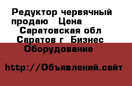 Редуктор червячный  продаю › Цена ­ 3 000 - Саратовская обл., Саратов г. Бизнес » Оборудование   